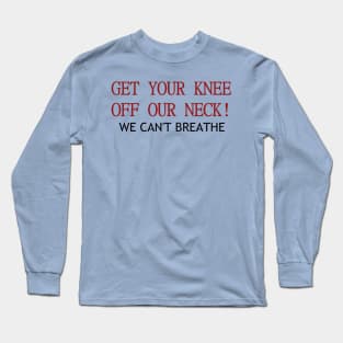 Get your knee off our necks Long Sleeve T-Shirt